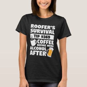 Roofer s Survival Tip Coffee Before Work Alcohol A T-Shirt