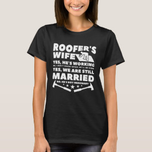 Roofer s Wife Yes He s Working No I Don t Know Whe T-Shirt