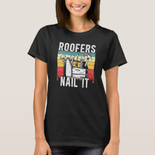 Roofers Nail It Roof Mechanic Roofing Contractor P T-Shirt