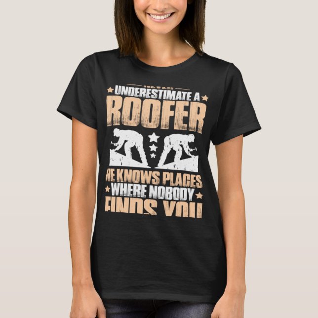 Roofing Roof Tiler Never Underestimate A Roofer T-Shirt (Front)