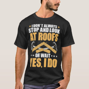 Roofing Stop And Look At Roofs Roofer  T-Shirt