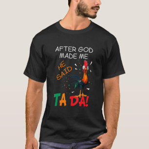 Rooster Chicken After God Make Me He Said Ta Da T-Shirt