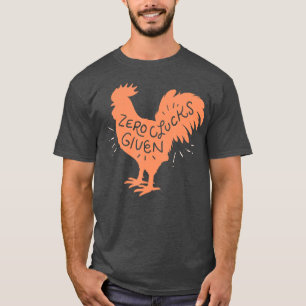 Rooster Funny Chicken Zero Clucks Given T-Shirt