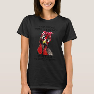 Rooster Stop Asking Why I'm Crazy You're So Stupid T-Shirt