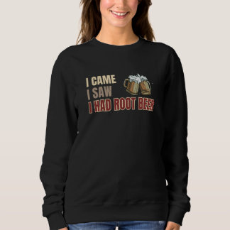 Root Beer Lovers I Came I Saw I Had Root Beer Sweatshirt