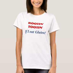 ROOTIN' TOOTIN' If I eat Gluten - Funny GF humour T-Shirt