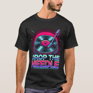 rop the Needle Vinyl Record Turntable Graphic T-Sh T-Shirt