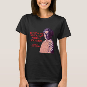 Rosa Luxemburg - There Is No Democracy Without Soc T-Shirt