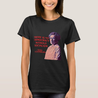Rosa Luxemburg - There Is No Democracy Without Soc T-Shirt