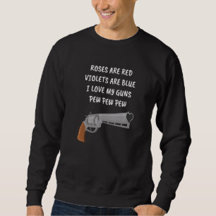Rose Are Red Violets Are Blue I Love My Guns Pew P Sweatshirt