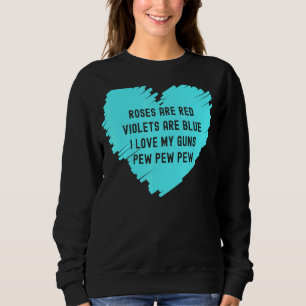 Rose Are Red Violets Are Blue I Love My Guns Pew P Sweatshirt