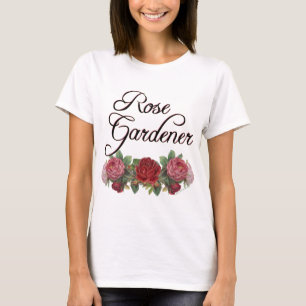 Rose Gardener Saying with Roses T-Shirt