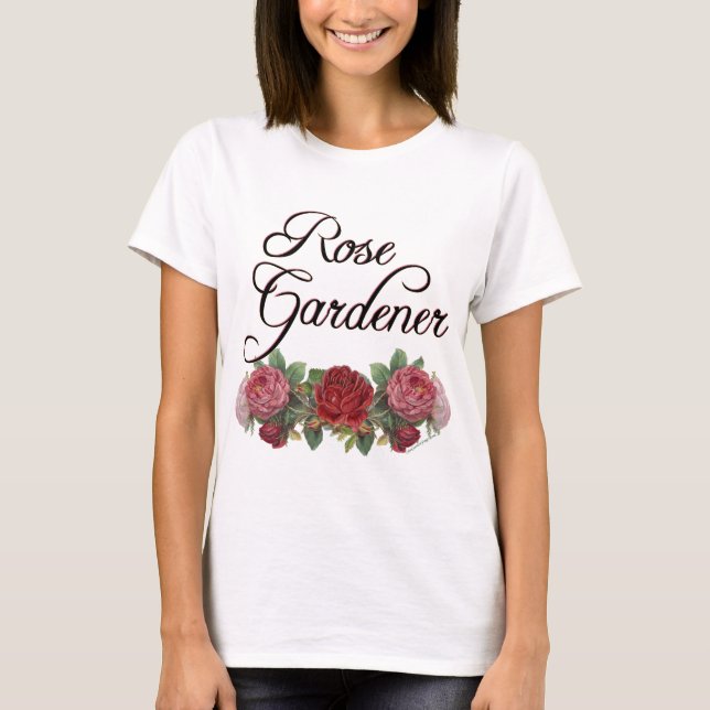 Rose Gardener Saying with Roses T-Shirt (Front)