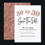 Rose Gold Faux Glitter 30th Birthday Party Save The Date<br><div class="desc">Chic,  trendy 30th birthday party save the date card. Design features rose gold faux glitter number 30,  typography script save the date in trendy handwritten lettering on a white background. Personalise further with your party details and a name.</div>