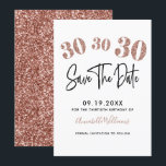 Rose Gold Faux Glitter 30th Birthday Party Save The Date<br><div class="desc">Chic,  trendy 30th birthday party save the date card. Design features rose gold faux glitter number 30,  typography script save the date in trendy handwritten lettering on a white background. Personalise further with your party details and a name.</div>