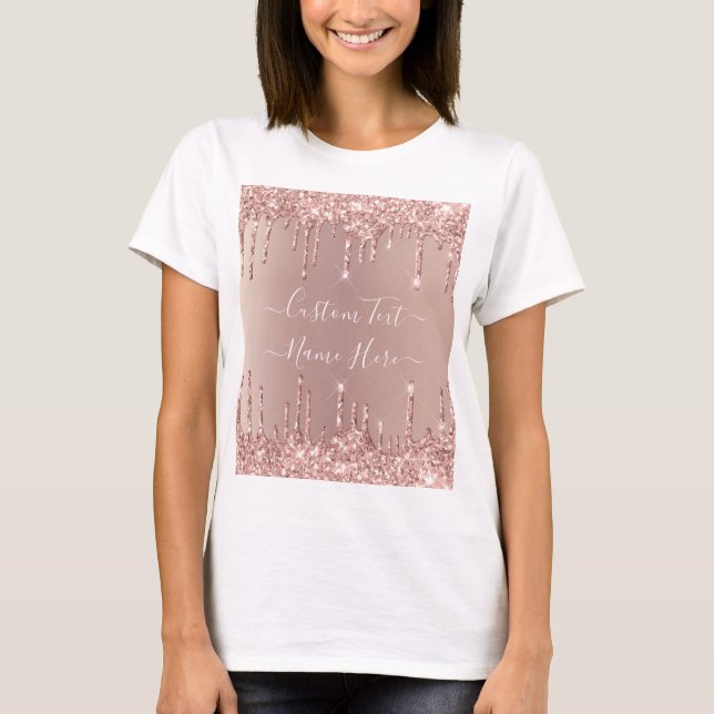 Rose Gold Glitter Drips Custom Text T-Shirt (Front)