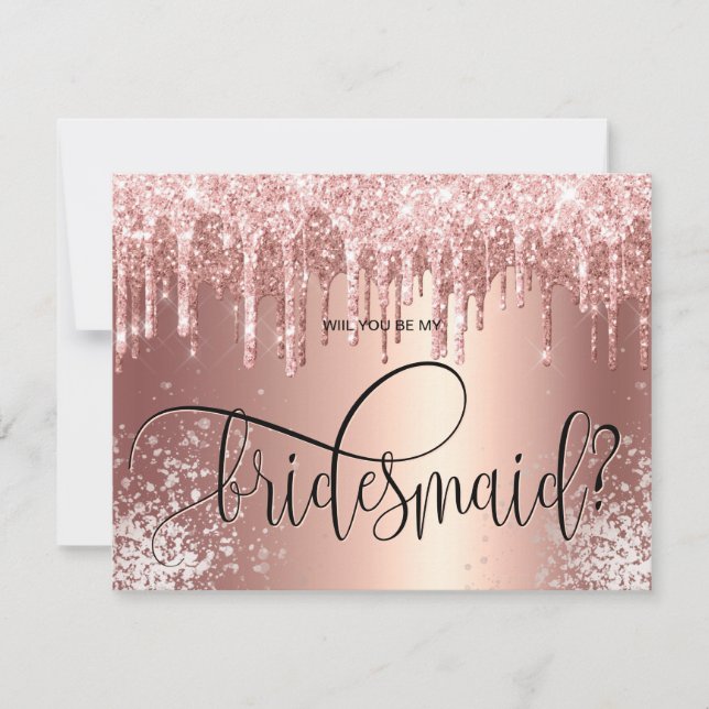 Rose gold glitter drips will you be my bridesmaid invitation (Front)