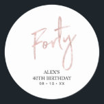 Rose gold Lettering Forty 40th Birthday Favour Classic Round Sticker<br><div class="desc">This simple custom thank you sticker will add stylish detail to your special day. This design features modern rose gold script lettering " Forty" with custom text. Matching 40th birthday invitations and party supplies are available in my shop BaraBomDesign.</div>