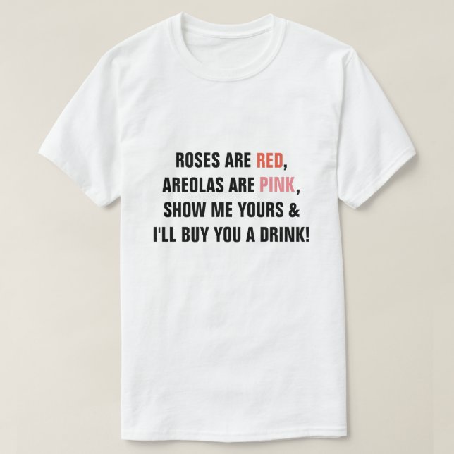 Roses are Red Areolas are Pink Show me Yours I'll T-Shirt (Design Front)