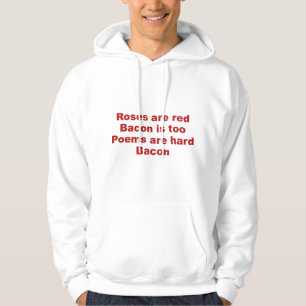 Roses Are Red. Bacon Is Too. Poems Are Hard. Bacon Hoodie