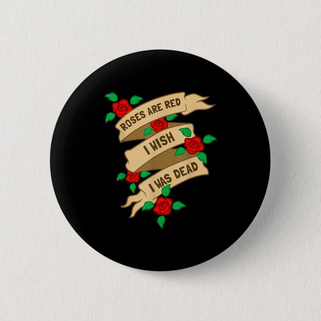 Roses Are Red I Wish I Was Dead - Funny Valentines 6 Cm Round Badge (Front)