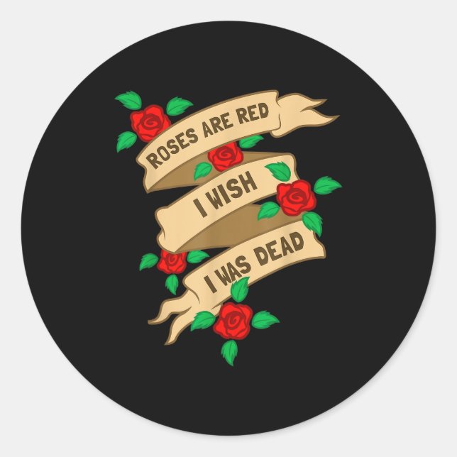 Roses Are Red I Wish I Was Dead - Funny Valentines Classic Round Sticker (Front)