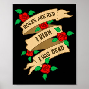 Roses Are Red I Wish I Was Dead - Funny Valentines Poster