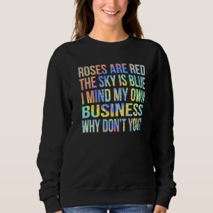 Roses Are Red The Sky Is Blue Mind Your Business S Sweatshirt