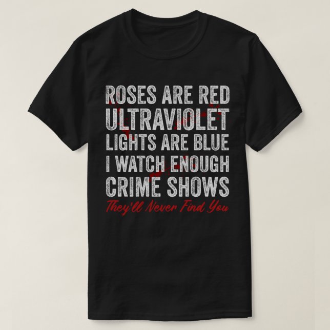 Roses Are Red Ultraviolet Lights Are Blue I Watch  T-Shirt (Design Front)