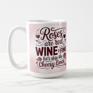 Roses are red wine is fine let's skip the cheesy coffee mug