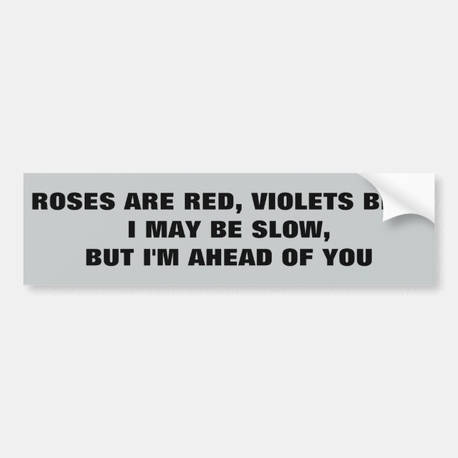 Roses Red Violets Blue I'm Slow But Ahead of You Bumper Sticker (Front)