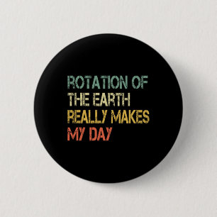Rotation Earth Really Makes My Day Nerd Science Pu 6 Cm Round Badge