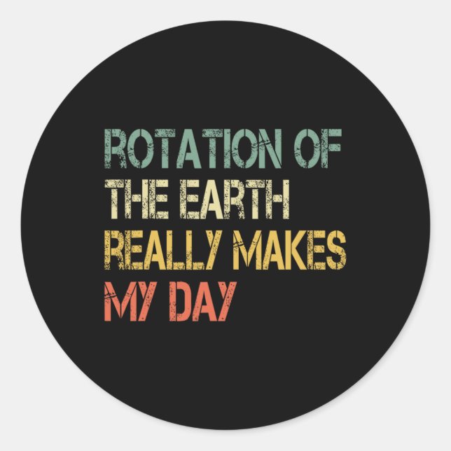Rotation Earth Really Makes My Day Nerd Science Pu Classic Round Sticker (Front)