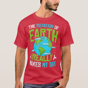 Rotation Of Earth Makes My Day Science Funny Physi T-Shirt