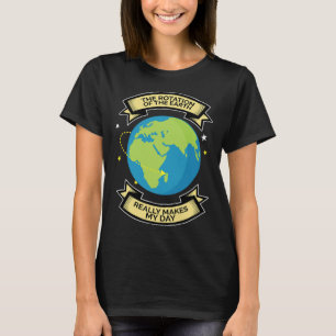 Rotation Of Earth Makes My Day Science Tee 
