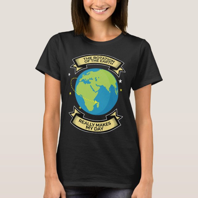Rotation Of Earth Makes My Day Science Tee  (Front)