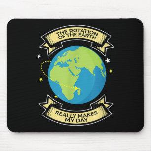 Rotation Of Earth Makes My Day Science Tee Mouse Mat