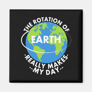 Rotation Of Earth Really Makes My Day Funny Earth Magnet