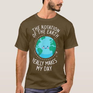 Rotation Of The Earth Funny Science Teacher Earth T-Shirt