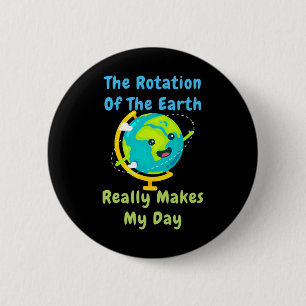 Rotation Of The Earth Makes My Day Funny Nerd Scie 6 Cm Round Badge