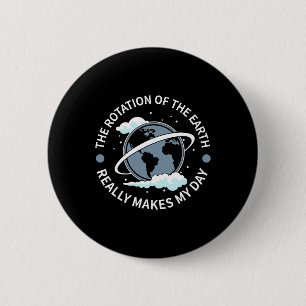 Rotation Of The Earth Makes My Day - Funny Science 6 Cm Round Badge
