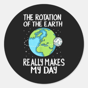 Rotation Of The Earth Makes My Day Funny Science  Classic Round Sticker