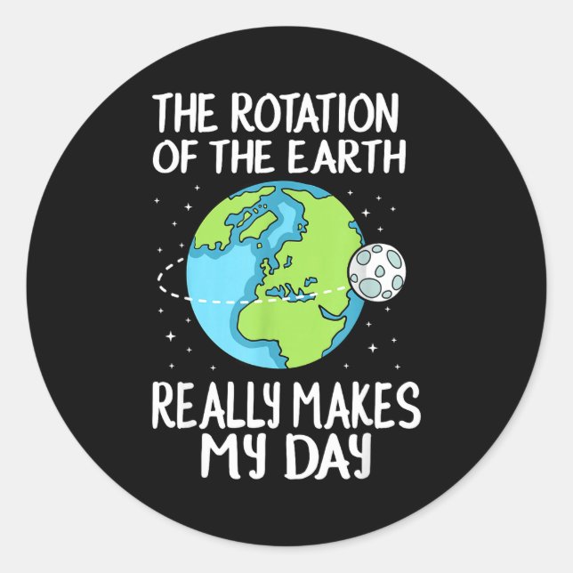 Rotation Of The Earth Makes My Day Funny Science  Classic Round Sticker (Front)