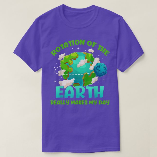 Rotation of the Earth Makes My Day Funny Science E T-Shirt (Design Front)