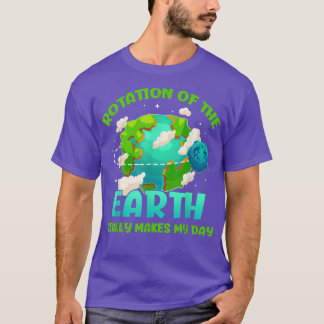 Rotation of the Earth Makes My Day Funny Science E T-Shirt