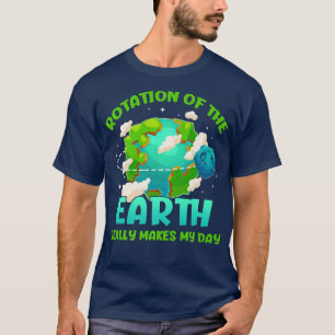 Rotation of the Earth Makes My Day Funny Science E T-Shirt