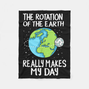 Rotation Of The Earth Makes My Day Funny Science  Fleece Blanket