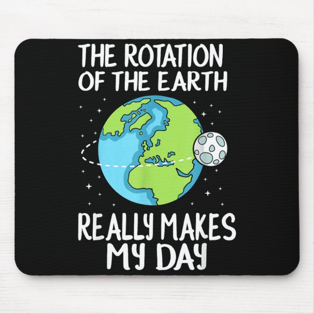 Rotation Of The Earth Makes My Day Funny Science  Mouse Mat (Front)