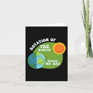 Rotation Of The Earth Makes My Day Funny Science T Card