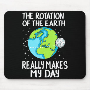 Rotation Of The Earth Makes My Day Funny Science T Mouse Mat